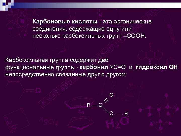 Карбоновые кислоты - это органические кислоты соединения, содержащие одну или несколько карбоксильных групп –СООН.
