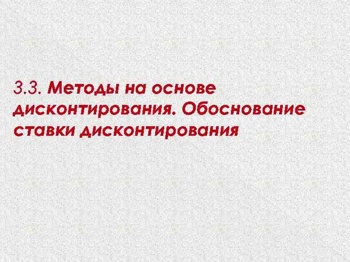 3. 3. Методы на основе дисконтирования. Обоснование ставки дисконтирования 