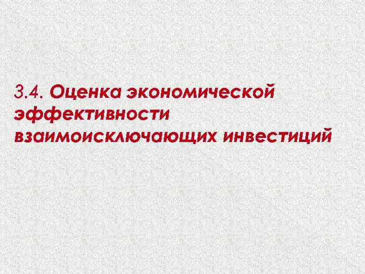 3. 4. Оценка экономической эффективности взаимоисключающих инвестиций 