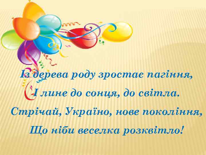 Із дерева роду зростає пагіння, І лине до сонця, до світла. Стрічай, Україно, нове