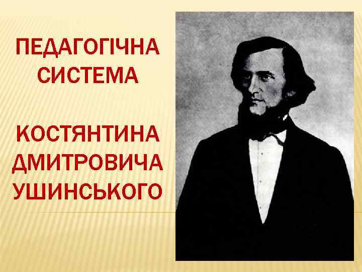 ПЕДАГОГІЧНА СИСТЕМА КОСТЯНТИНА ДМИТРОВИЧА УШИНСЬКОГО 