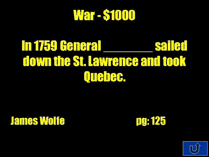 War - $1000 In 1759 General _______ sailed down the St. Lawrence and took