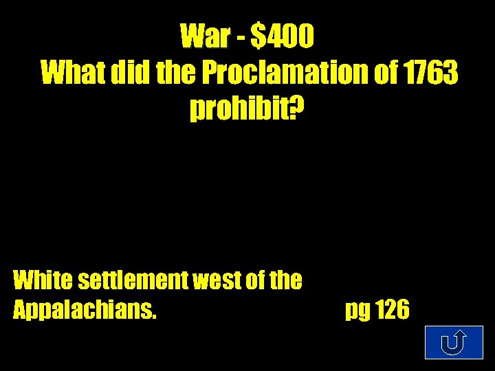 War - $400 What did the Proclamation of 1763 prohibit? White settlement west of