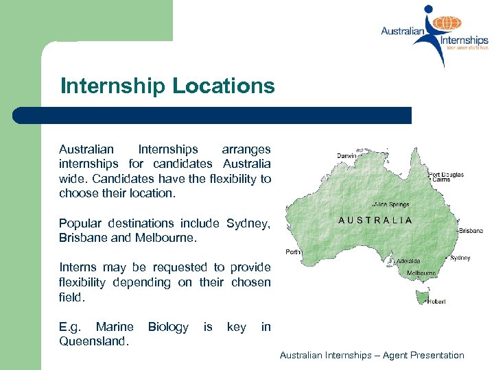 Internship Locations Australian Internships arranges internships for candidates Australia wide. Candidates have the flexibility