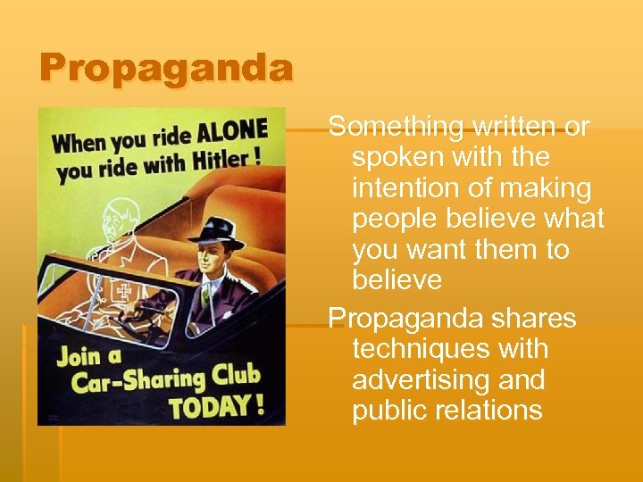 Propaganda Something written or spoken with the intention of making people believe what you