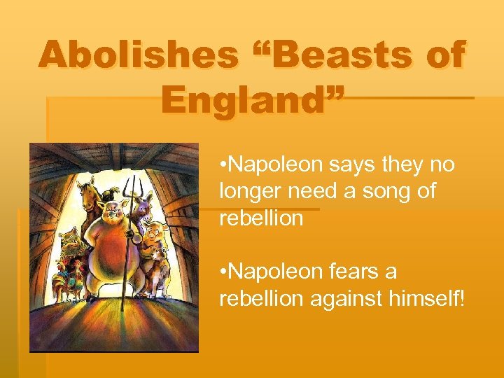 Abolishes “Beasts of England” • Napoleon says they no longer need a song of