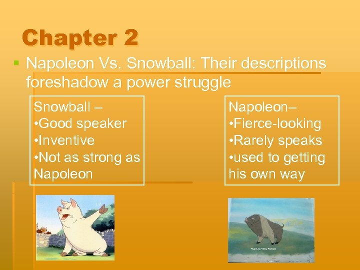 Chapter 2 § Napoleon Vs. Snowball: Their descriptions foreshadow a power struggle Snowball –