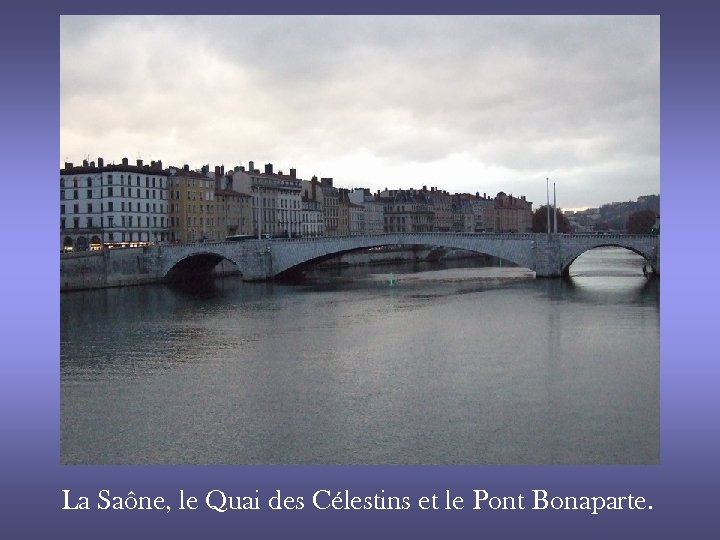 La Saône, le Quai des Célestins et le Pont Bonaparte. 