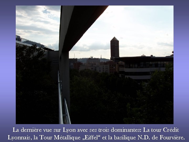 La dernière vue sur Lyon avec ses trois dominantes: La tour Crédit Lyonnais, la