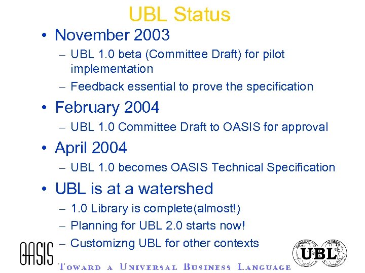 UBL Status • November 2003 – UBL 1. 0 beta (Committee Draft) for pilot