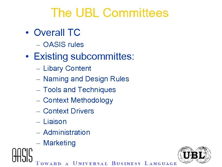 The UBL Committees • Overall TC – OASIS rules • Existing subcommittes: – –