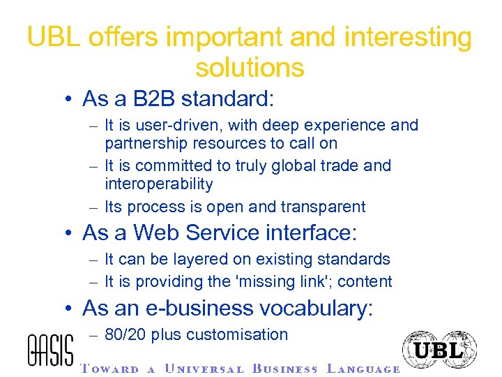 UBL offers important and interesting solutions • As a B 2 B standard: –