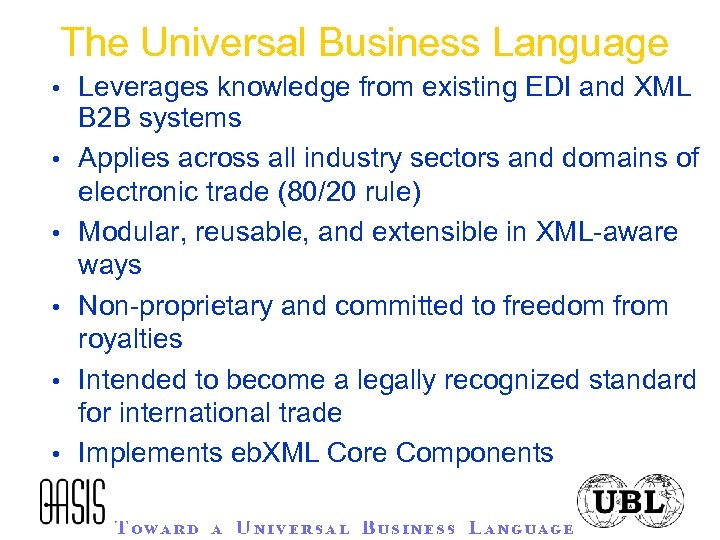The Universal Business Language • Leverages knowledge from existing EDI and XML • •