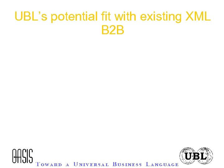 UBL’s potential fit with existing XML B 2 B 