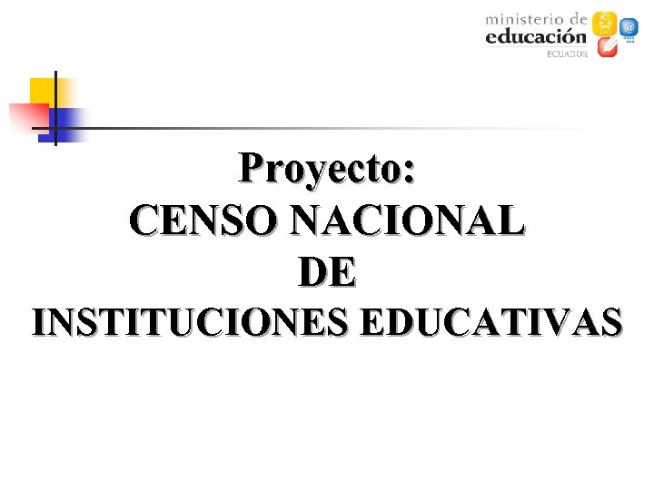 Proyecto: CENSO NACIONAL DE INSTITUCIONES EDUCATIVAS 