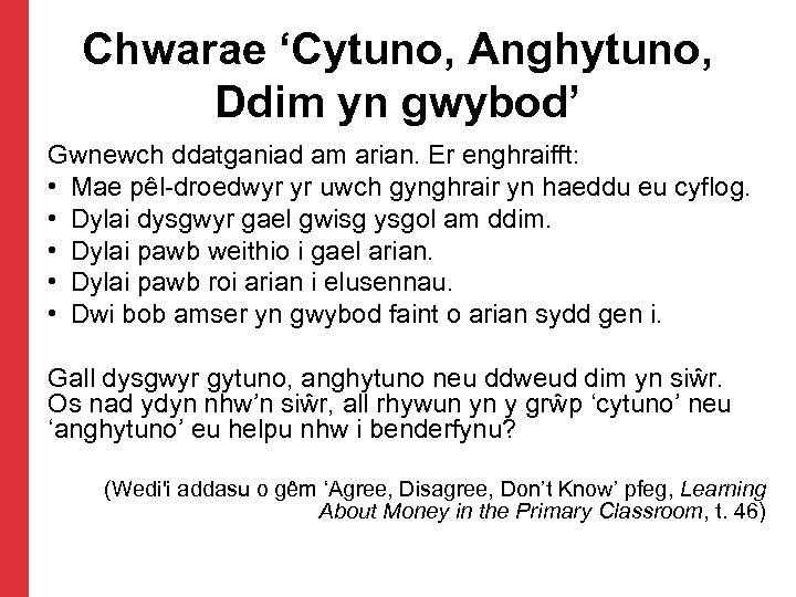 Chwarae ‘Cytuno, Anghytuno, Ddim yn gwybod’ Gwnewch ddatganiad am arian. Er enghraifft: • Mae