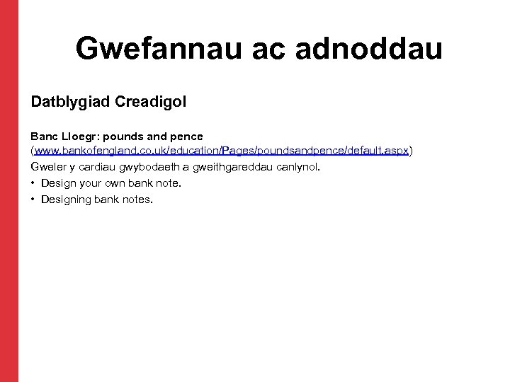 Gwefannau ac adnoddau Datblygiad Creadigol Banc Lloegr: pounds and pence (www. bankofengland. co. uk/education/Pages/poundsandpence/default.