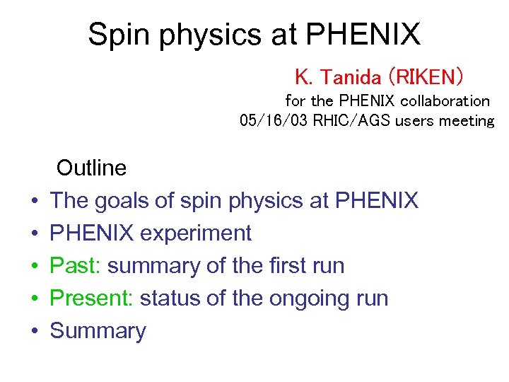 Spin physics at PHENIX K. Tanida (RIKEN) for the PHENIX collaboration 05/16/03 RHIC/AGS users