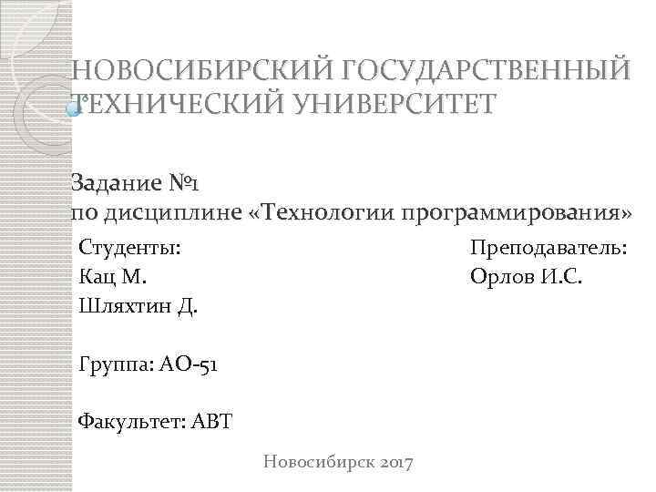 НОВОСИБИРСКИЙ ГОСУДАРСТВЕННЫЙ ТЕХНИЧЕСКИЙ УНИВЕРСИТЕТ Задание № 1 по дисциплине «Технологии программирования» Студенты: Кац М.