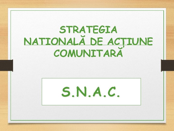 STRATEGIA NATIONALĂ DE ACȚIUNE COMUNITARĂ S. N. A. C. 