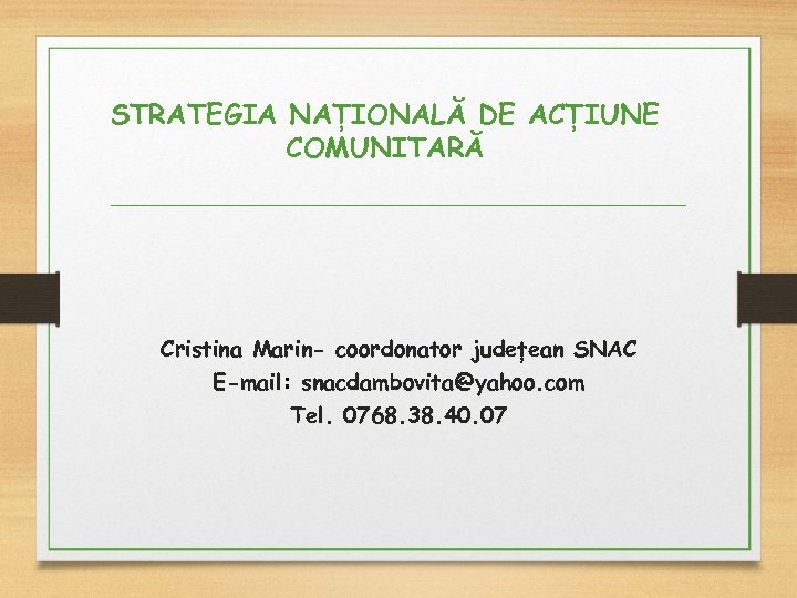 STRATEGIA NAȚIONALĂ DE ACȚIUNE COMUNITARĂ Cristina Marin- coordonator județean SNAC E-mail: snacdambovita@yahoo. com Tel.