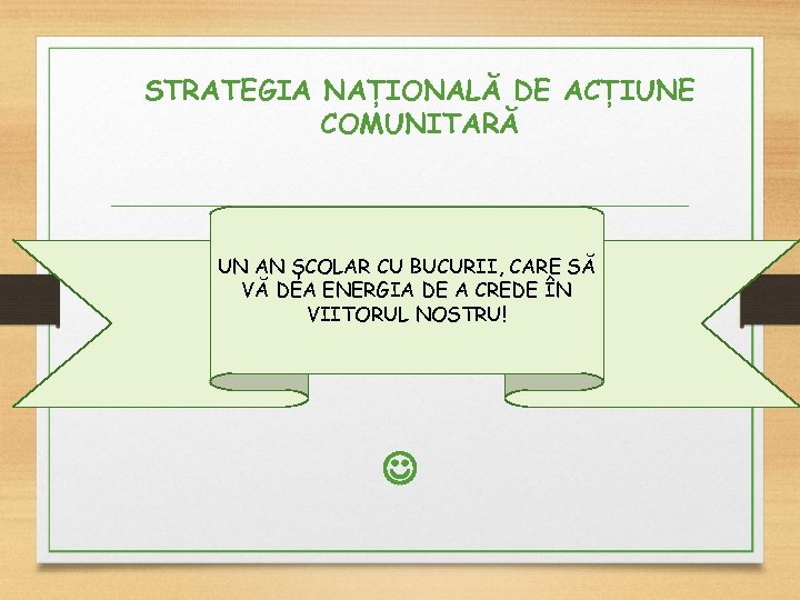 STRATEGIA NAȚIONALĂ DE ACȚIUNE COMUNITARĂ UN AN ȘCOLAR CU BUCURII, CARE SĂ VĂ DEA