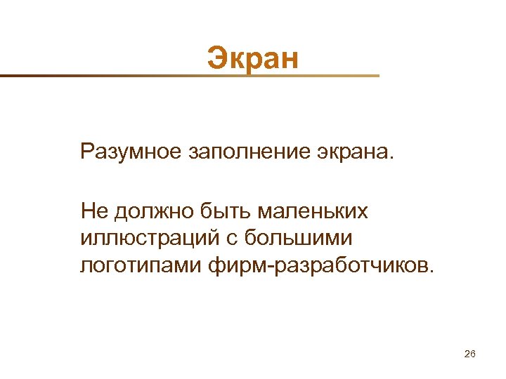 Экран Разумное заполнение экрана. Не должно быть маленьких иллюстраций с большими логотипами фирм-разработчиков. 26