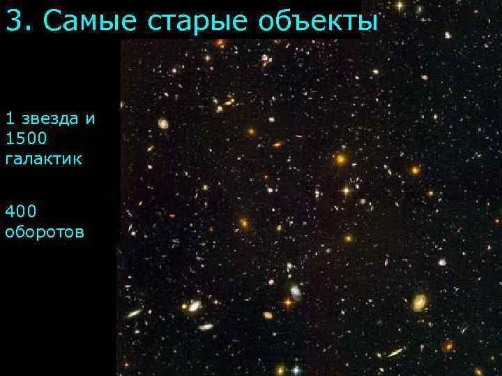 3. Самые старые объекты 1 звезда и 1500 галактик 400 оборотов 