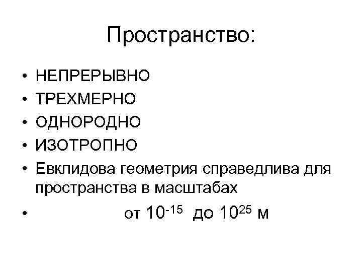 Пространство: • • • НЕПРЕРЫВНО ТРЕХМЕРНО ОДНОРОДНО ИЗОТРОПНО Евклидова геометрия справедлива для пространства в