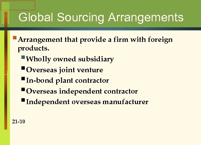 Global Sourcing Arrangements § Arrangement that provide a firm with foreign products. § Wholly