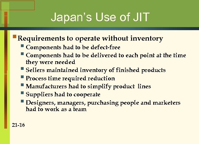 Japan’s Use of JIT § Requirements to operate without inventory § Components had to