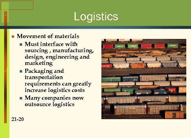 Logistics n Movement of materials n Must interface with sourcing , manufacturing, design, engineering