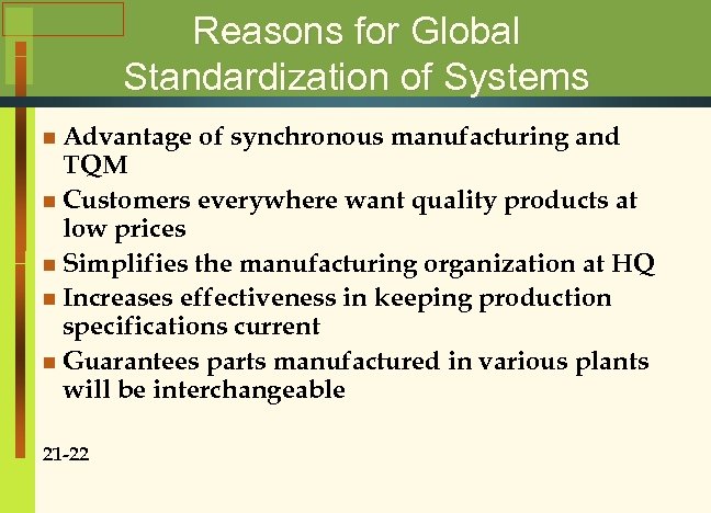 Reasons for Global Standardization of Systems n Advantage of synchronous manufacturing and TQM n