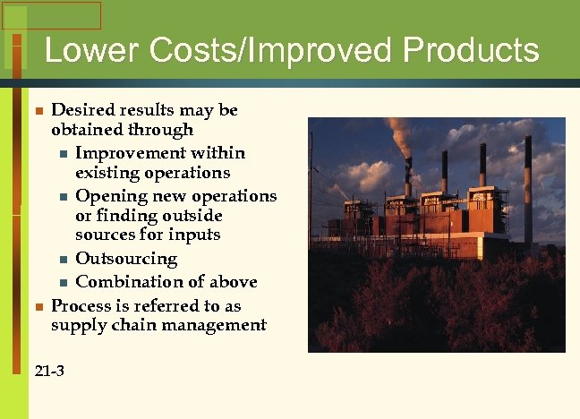 Lower Costs/Improved Products n n Desired results may be obtained through n Improvement within