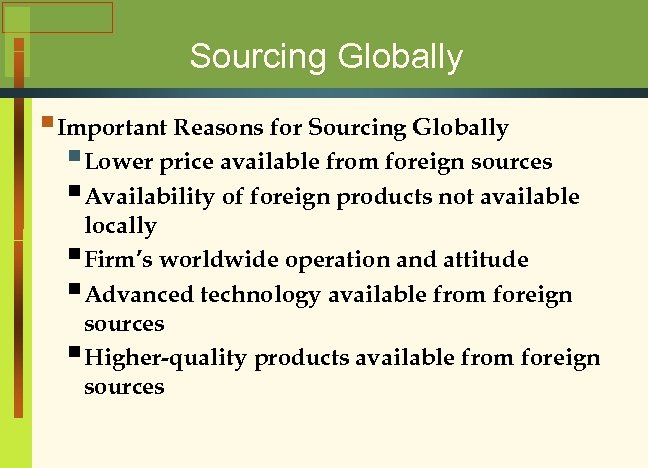 Sourcing Globally § Important Reasons for Sourcing Globally § Lower price available from foreign