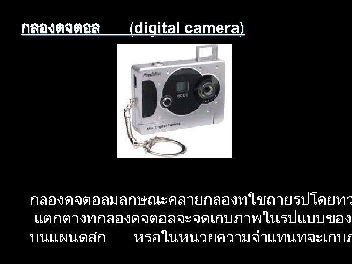 กลองดจตอล (digital camera) กลองดจตอลมลกษณะคลายกลองทใชถายรปโดยทว แตกตางทกลองดจตอลจะจดเกบภาพในรปแบบของข บนแผนดสก หรอในหนวยความจำแทนทจะเกบภ 