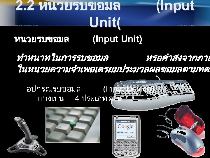 2. 2 หนวยรบขอมล Unit( หนวยรบขอมล (Input Unit) ทำหนาทในการรบขอมล หรอคำสงจากภาย ในหนวยความจำเพอเตรยมประมวลผลขอมลตามทตอ อปกรณรบขอมล (Input Device) แบงเปน