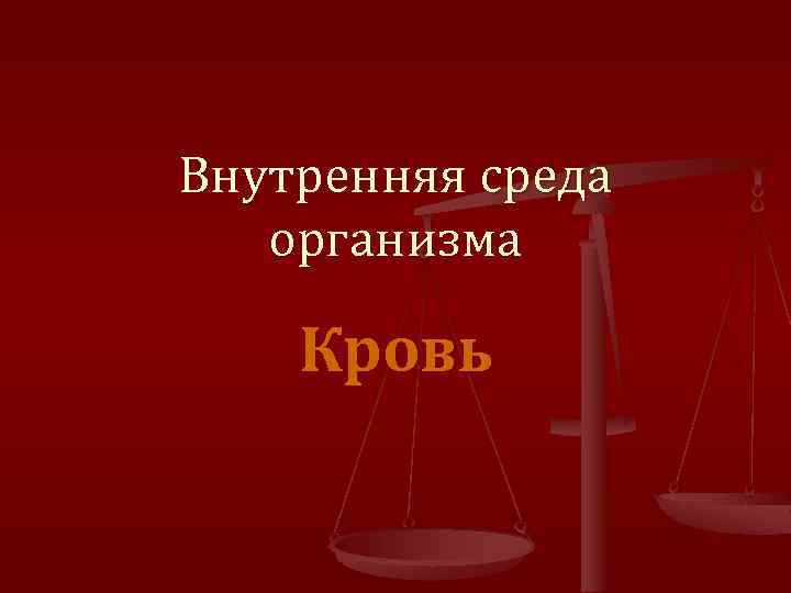 Внутренняя среда организма Кровь 