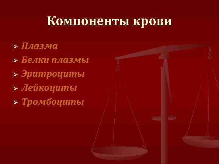 Компоненты крови Плазма Ø Белки плазмы Ø Эритроциты Ø Лейкоциты Ø Тромбоциты Ø 