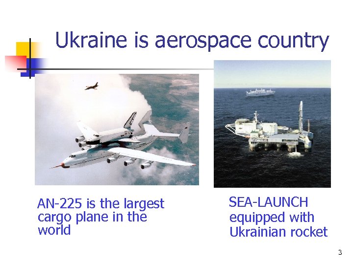 Ukraine is aerospace country AN-225 is the largest cargo plane in the world SEA-LAUNCH