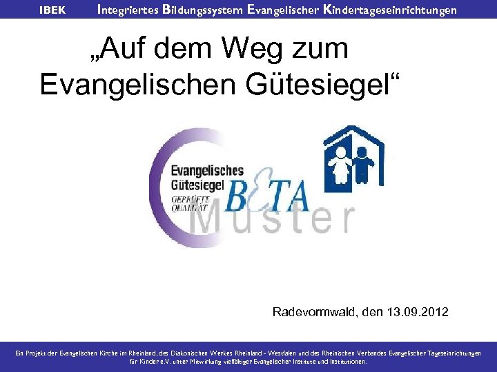 IBEK Integriertes Bildungssystem Evangelischer Kindertageseinrichtungen „Auf dem Weg zum Evangelischen Gütesiegel“ Radevormwald, den 13.