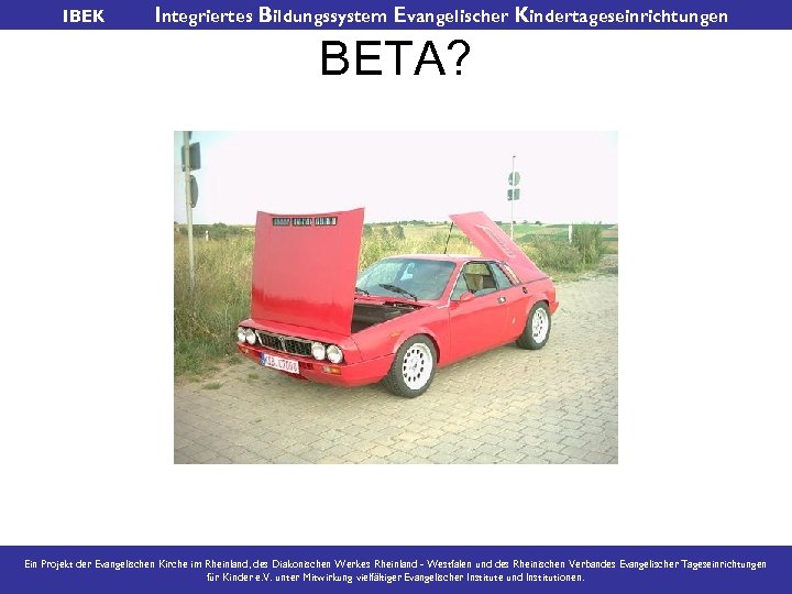 IBEK Integriertes Bildungssystem Evangelischer Kindertageseinrichtungen BETA? Ein Projekt der Evangelischen Kirche im Rheinland, des