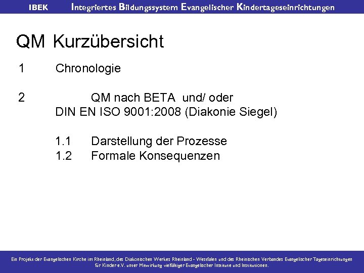 IBEK Integriertes Bildungssystem Evangelischer Kindertageseinrichtungen QM Kurzübersicht 1 Chronologie 2 QM nach BETA und/