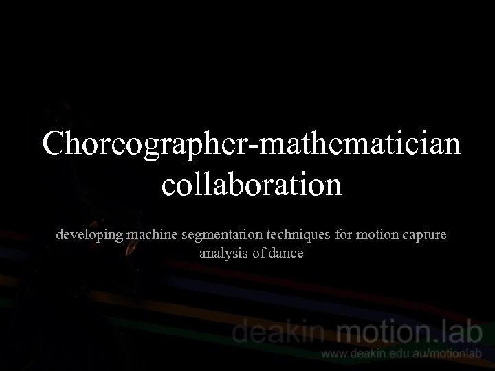 Choreographer-mathematician collaboration developing machine segmentation techniques for motion capture analysis of dance 