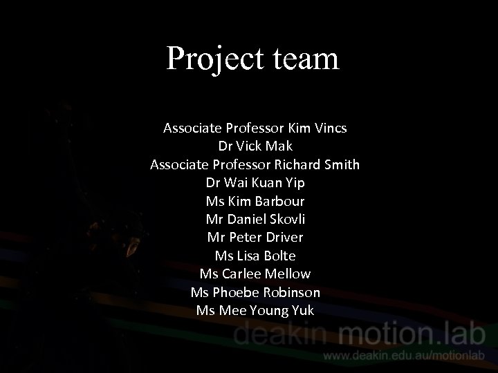 Project team Associate Professor Kim Vincs Dr Vick Mak Associate Professor Richard Smith Dr