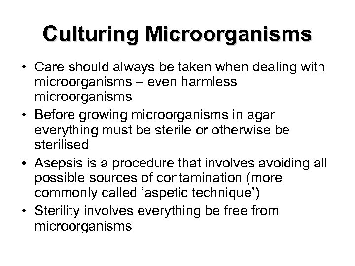 Culturing Microorganisms • Care should always be taken when dealing with microorganisms – even