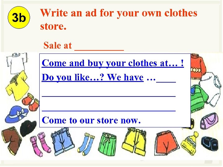 3 b Write an ad for your own clothes store. Sale at _____ Come