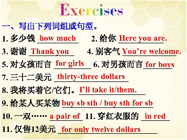 一、写出下列词组或句型。 how much Here you are. 1. 多少钱 _____ 2. 给你 ______ Thank you