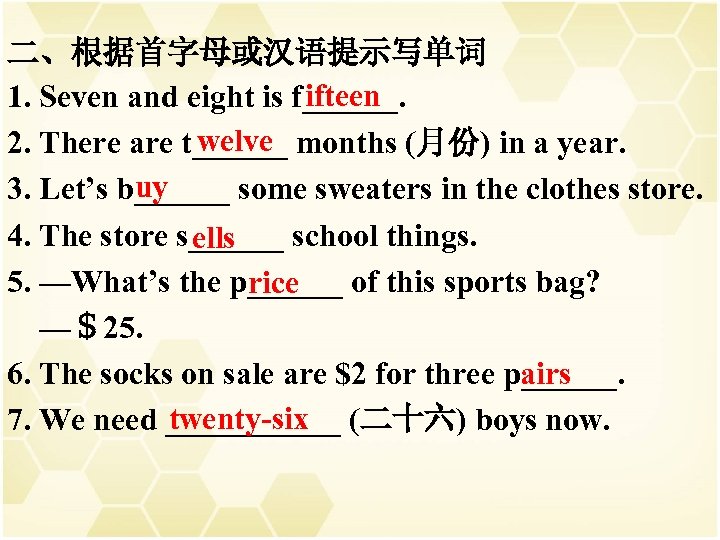 二、根据首字母或汉语提示写单词 ifteen 1. Seven and eight is f______. welve 2. There are t______ months