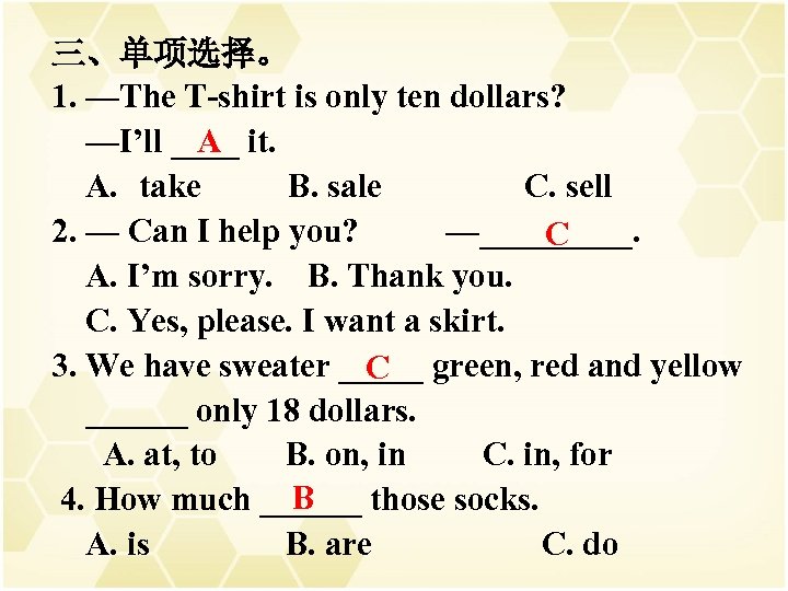 三、单项选择。 1. —The T-shirt is only ten dollars? —I’ll ____ it. A A. take